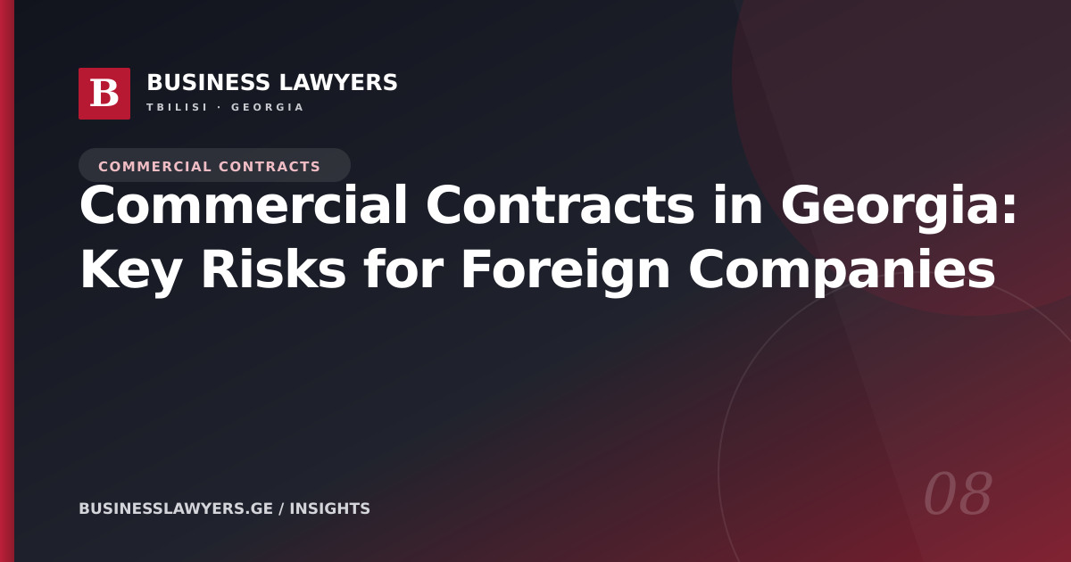 Commercial Contracts in Georgia: Key Risks for Foreign Companies