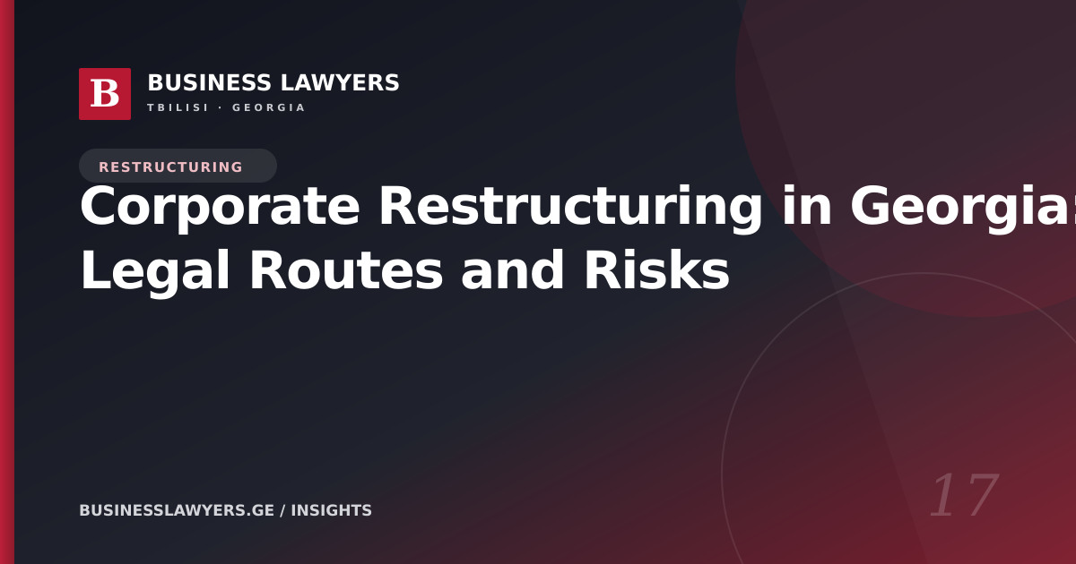 Corporate Restructuring in Georgia: Legal Routes and Risks
