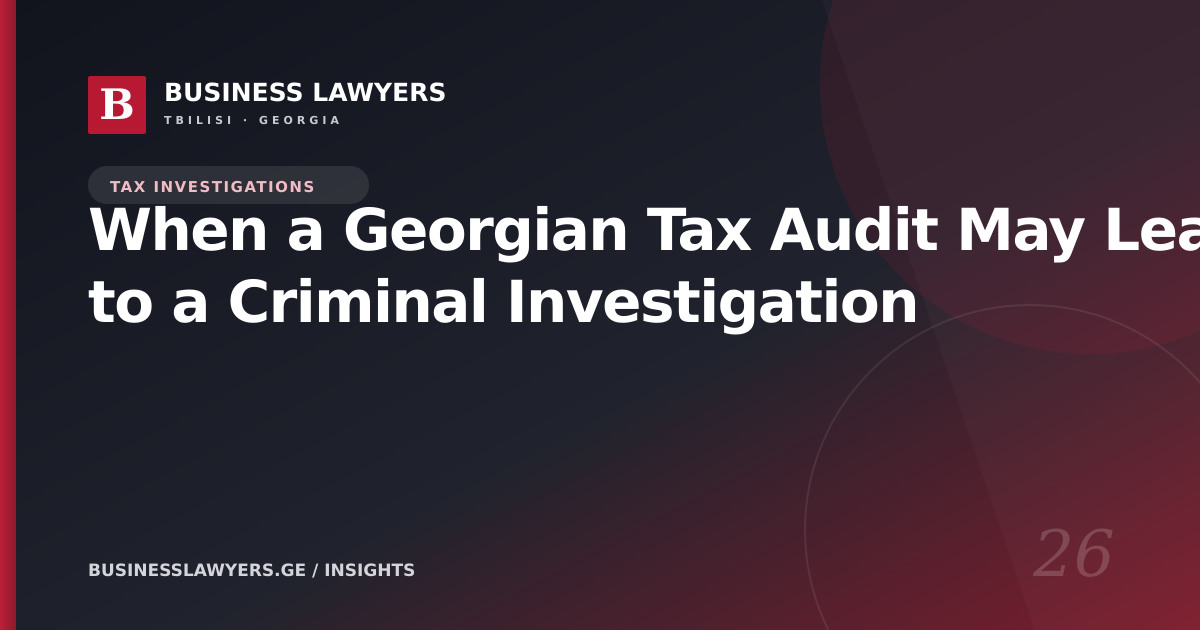 When a Georgian Tax Audit May Lead to a Criminal Investigation