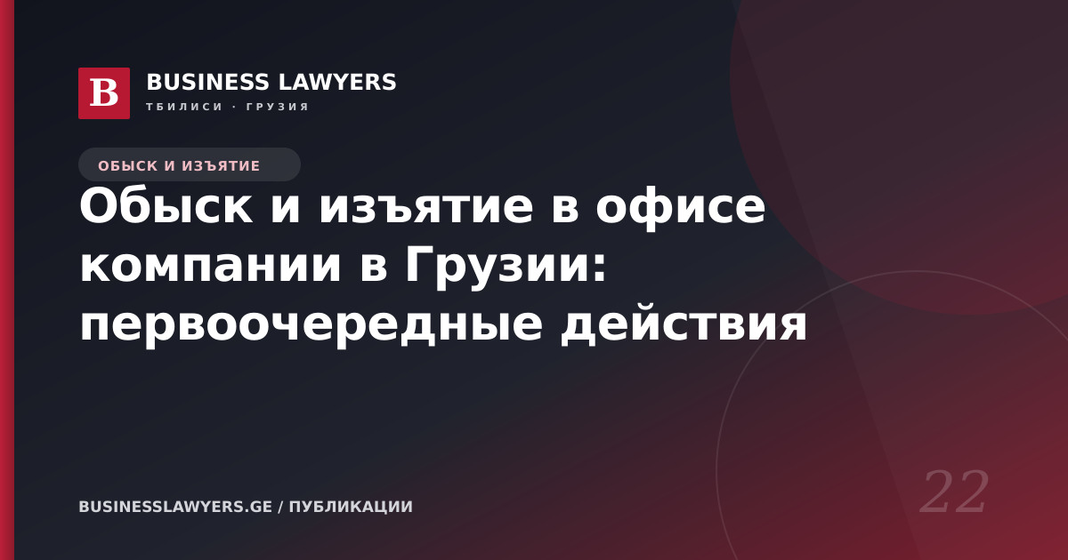 Обыск и изъятие в офисе компании в Грузии: первоочередные действия