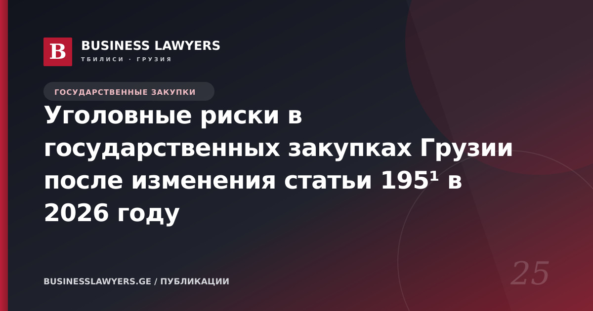 Уголовные риски в государственных закупках Грузии после изменения статьи 195¹ в 2026 году